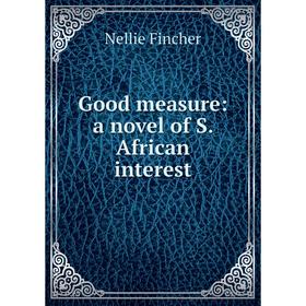 

Книга Good measure: a novel of S. African interest