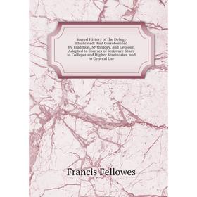 

Книга Sacred History of the Deluge Illustrated: And Corroborated by Tradition, Mythology, and Geology. Ada