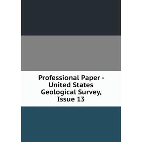 

Книга Professional Paper - United States Geological Survey, Issue 13