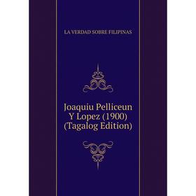 

Книга Joaquiu Pelliceun Y Lopez (1900) (Tagalog Edition)