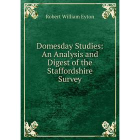 

Книга Domesday Studies: An Analysis and Digest of the Staffordshire Survey