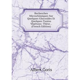 

Книга Recherches Microchimiques Sur Quelques Glucosides Et Quelques Tanins Végétaux: Thèse. (French Edition)