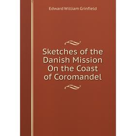 

Книга Sketches of the Danish Mission On the Coast of Coromandel