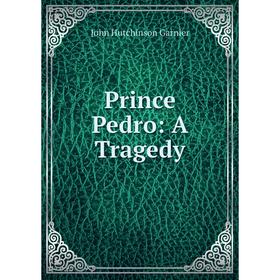 

Книга Prince Pedro: A Tragedy