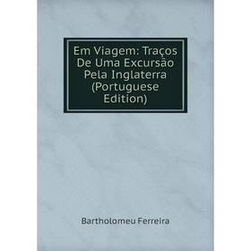 

Книга Em Viagem: Traços De Uma Excursão Pela Inglaterra (Portuguese Edition)
