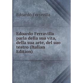 

Книга Edoardo Ferravilla parla della sua vita, della sua arte, del suo teatro (Italian Edition)