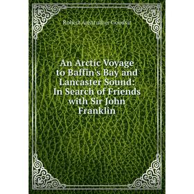 

Книга An Arctic Voyage to Baffin's Bay and Lancaster Sound: In Search of Friends with Sir John Franklin