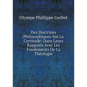 

Книга Des Doctrines Philosophiques Sur La Certitude: Dans Leurs Rapports Avec Les Fondements De La Théologie
