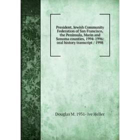 

Книга President, Jewish Community Federation of San Francisco, the Peninsula, Marin and Sonoma counties, 1994-1996: oral history transcript / 1998