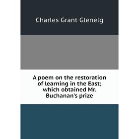 

Книга A poem on the restoration of learning in the East; which obtained Mr. Buchanan's prize