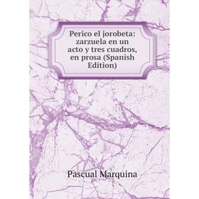 

Книга Perico el jorobeta: zarzuela en un acto y tres cuadros, en prosa (Spanish Edition)