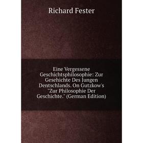 

Книга Eine Vergessene Geschichtsphilosophie: Zur Gesehichte Des Jungen Dentschlands. On Gutzkow's Zur Philosophie Der Geschichte. (German Edition)