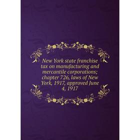 

Книга New York state franchise tax on manufacturing and mercantile corporations; chapter 726, laws of New York, 1917, approved June 4, 1917