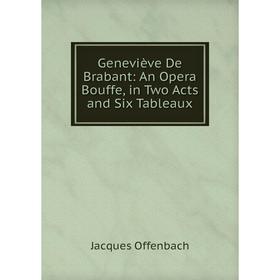 

Книга Geneviève De Brabant: An Opera Bouffe, in Two Acts and Six Tableaux