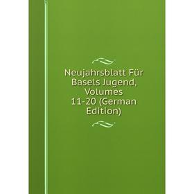 

Книга Neujahrsblatt Für Basels Jugend, Volumes 11-20