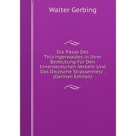 

Книга Die Pässe Des Thüringerwaldes in Ihrer Bedeutung Für Den Innerdeutschen Verkehr Und Das Deutsche Strassennetz. (German Edition)