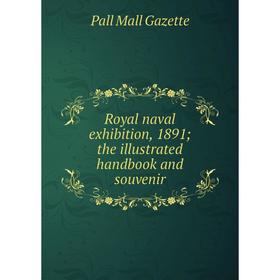 

Книга Royal naval exhibition, 1891; the illustrated handbook and souvenir