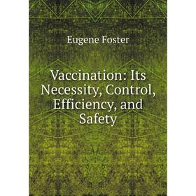 

Книга Vaccination: Its Necessity, Control, Efficiency, and Safety