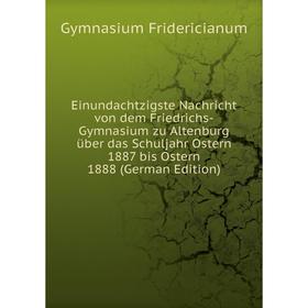 

Книга Einundachtzigste Nachricht von dem Friedrichs-Gymnasium zu Altenburg über das Schuljahr Ostern 1887 bis Ostern 1888 (German Edition)