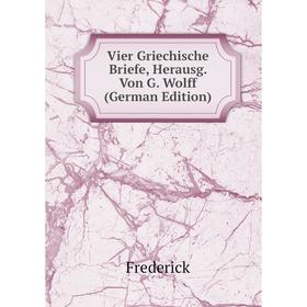 

Книга Vier Griechische Briefe, Herausg. Von G. Wolff (German Edition)