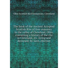 

Книга The book of the Ancient Accepted Scottish Rite of free-masonry in the valley of Cleveland, Ohio, containing a history of the rite in Cleveland,