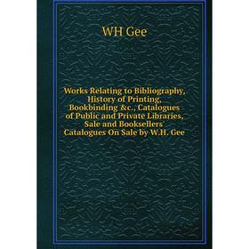 

Книга Works Relating to Bibliography, History of Printing, Bookbinding c., Catalogues of Public and Private Libraries, Sale and Booksellers' Catalogu