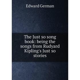 

Книга The Just so song book: being the songs from Rudyard Kipling's Just so stories