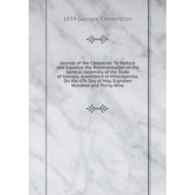 

Книга Journal of the Covention: To Reduce and Equalize the Representation of the General Assembly of the State of Georgia, Assembled in Milledgeville