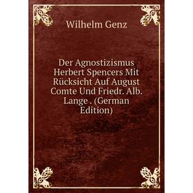 

Книга Der Agnostizismus Herbert Spencers Mit Rücksicht Auf August Comte Und Friedr. Alb. Lange. (German Edition)