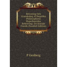 

Книга Belysning Och Granskning Af Hegelska Philosophiens Hyperboreiska Referering: Ett Kritiskt Försök (Swedish Edition)