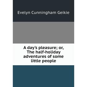 

Книга A day's pleasure; or, The half-holiday adventures of some little people