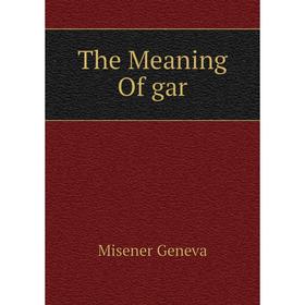 

Книга The Meaning Of gar