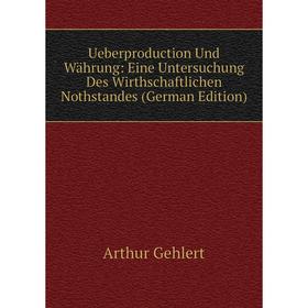 

Книга Ueberproduction Und Währung: Eine Untersuchung Des Wirthschaftlichen Nothstandes (German Edition)