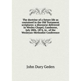 

Книга The doctrine of a future life as contained in the Old Testament scriptures: a discourse delivered in Wesley Chapel, Camborne, July 28th, 1874, i