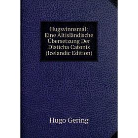 

Книга Hugsvinnsmál: Eine Altisländische Übersetzung Der Disticha Catonis (Icelandic Edition)