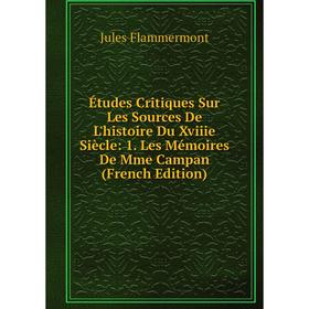 

Книга Études Critiques Sur Les Sources De L'histoire Du Xviiie Siècle: 1. Les Mémoires De Mme Campan (French Edition)