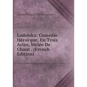 

Книга Lodoiska: Comédie Héroì'que, En Trois Actes, Mêlée De Chant