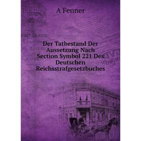 

Книга Der Tatbestand Der Aussetzung Nach Section Symbol 221 Des Deutschen Reichsstrafgesetzbuches