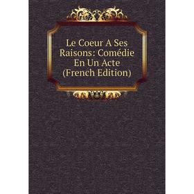 

Книга Le Coeur A Ses Raisons: Comédie En Un Acte