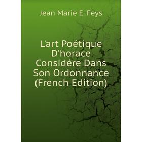 

Книга L'art Poétique D'horace Considére Dans Son Ordonnance