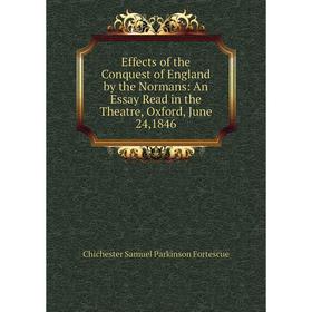 

Книга Effects of the Conquest of England by the Normans: An Essay Read in the Theatre, Oxford, June 24,1846