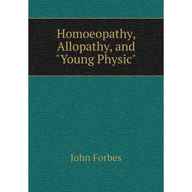 

Книга Homoeopathy, Allopathy, and Young Physic