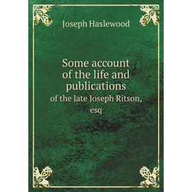 

Книга Some account of the life and publications of the late Joseph Ritson, esq