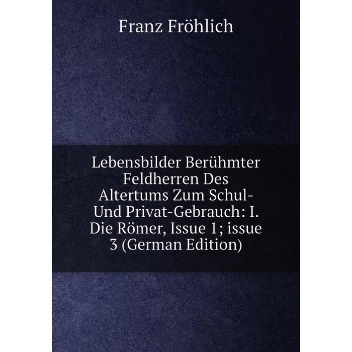 фото Книга lebensbilder berühmter feldherren des altertums zum schul- und privat-gebrauch: i die römer, issue 1; issue 3 nobel press