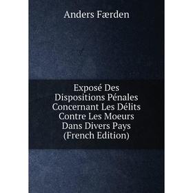 

Книга Exposé Des Dispositions Pénales Concernant Les Délits Contre Les Moeurs Dans Divers Pays (French Edition)