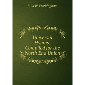 

Книга Universal Hymns: Compiled for the North End Union