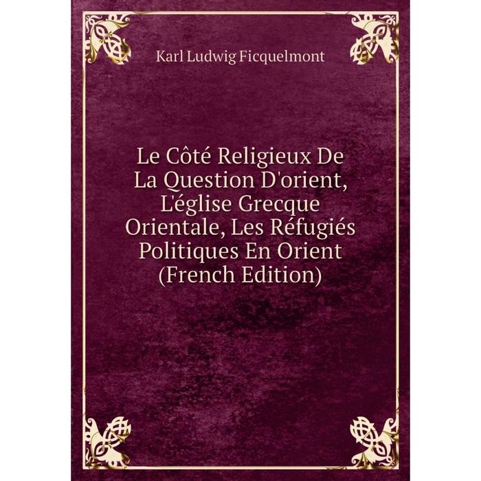 фото Книга le côté religieux de la question d'orient, l'église grecque orientale, les réfugiés politiques en orient nobel press