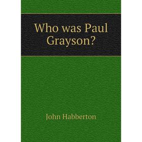 

Книга Who was Paul Grayson