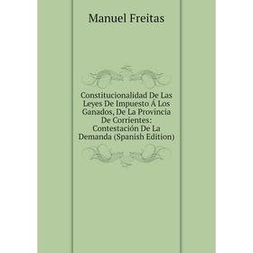 

Книга Constitucionalidad De Las Leyes De Impuesto Á Los Ganados, De La Provincia De Corrientes: Contestación De La Demanda (Spanish Edition)