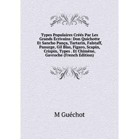 

Книга Types Populaires Créés Par Les Grands Écrivains: Don Quichotte Et Sancho Pança, Tartarin, Falstaff, Panurge, Gil Blas, Figaro, Scapin, Crispin,